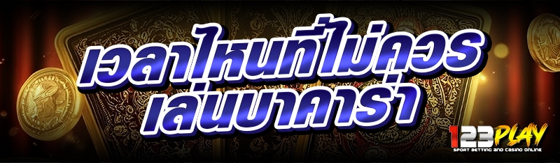 เวลาไหนที่ไม่ควรเล่นบาคาร่า 