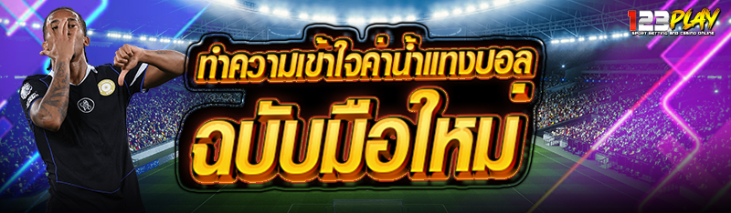 ทำความเข้าใจค่าน้ำแทงบอล ฉบับมือใหม่