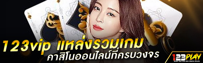 123vip แหล่งรวมเกมคาสิโนออนไลน์ที่ครบวงจร