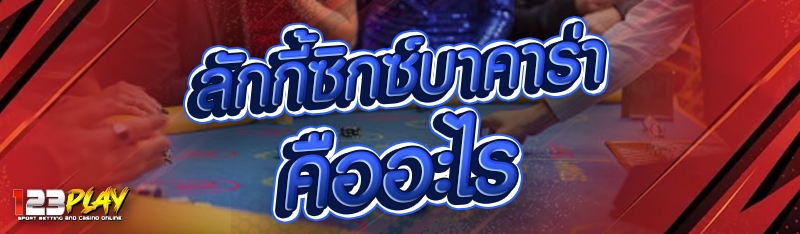 ลักกี้ซิกซ์บาคาร่า คืออะไร