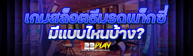 เกมสล็อตธีมรถแท็กซี่ มีแบบไหนบ้าง?