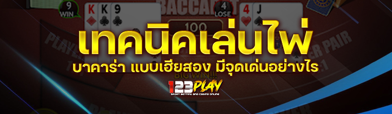 เทคนิคเล่นไพ่บาคาร่า แบบเฮียสอง มีจุดเด่นอย่างไร